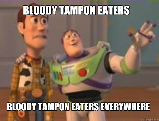 Bloody Tampon eaters   Bloody tampon eaters everywhere - Bloody Tampon eaters   Bloody tampon eaters everywhere  Misc