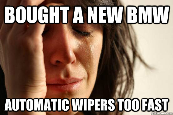 Bought a new BMW Automatic wipers too fast  First World Problems
