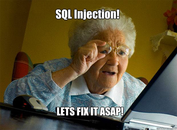 SQL Injection! LETS FIX IT ASAP!  Grandma finds the Internet