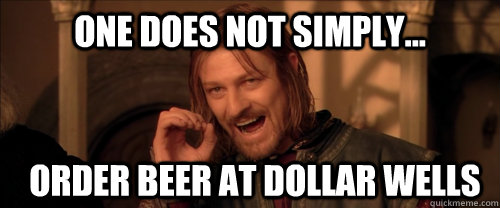 One does not simply... Order Beer at Dollar Wells  Mordor