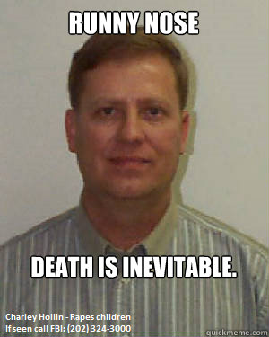 Runny nose  Death is inevitable.  - Runny nose  Death is inevitable.   Hypochondriac Hollin