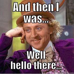 hello there - AND THEN I WAS... WELL HELLO THERE... Condescending Wonka