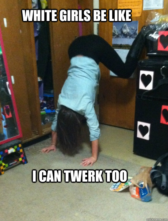 White girls be like i can twerk too  