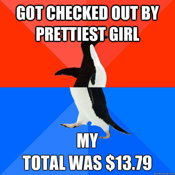 GOT CHECKED OUT BY PRETTIEST GIRL MY 
TOTAL WAS $13.79  Awesome Awkward Penguin