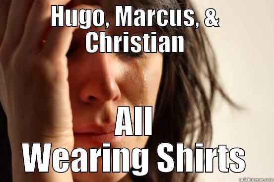 HUGO, MARCUS, & CHRISTIAN ALL WEARING SHIRTS First World Problems