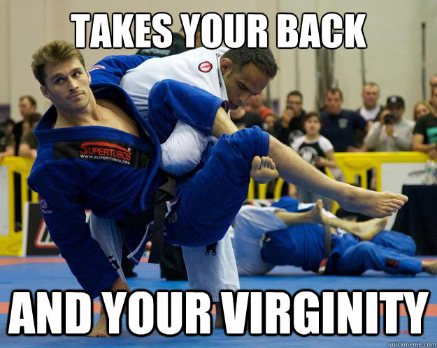 Takes your back and your virginity  Ridiculously Photogenic Jiu Jitsu Guy