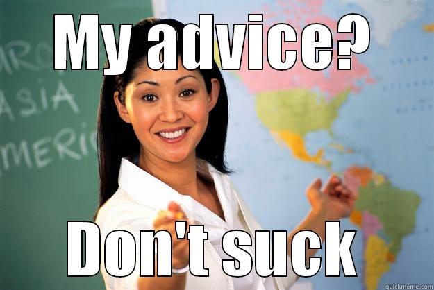 MY ADVICE? DON'T SUCK Unhelpful High School Teacher
