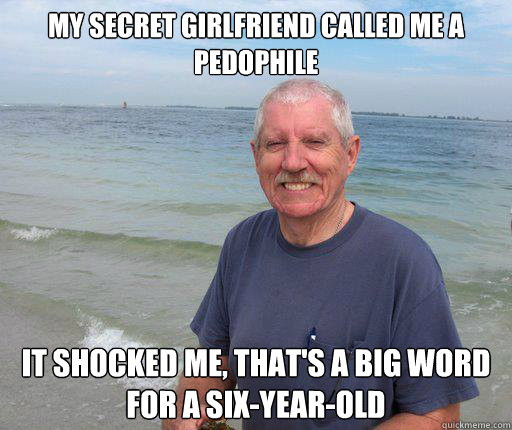 My secret girlfriend called me a pedophile It shocked me, That's a big word for a six-year-old - My secret girlfriend called me a pedophile It shocked me, That's a big word for a six-year-old  Oncle Peder