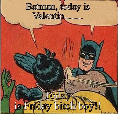 BATMAN, TODAY IS VALENTIN........ TODAY IS FRIDAY BITCH BOY!! Batman Slapping Robin