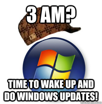 3 am? Time to wake up and do windows updates!  Scumabg Windows