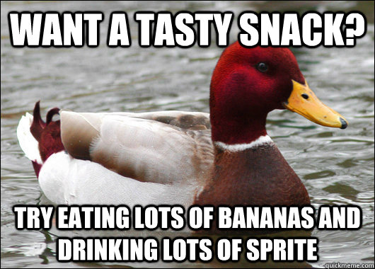 Want a tasty snack? Try eating lots of bananas and drinking lots of sprite  Malicious Advice Mallard