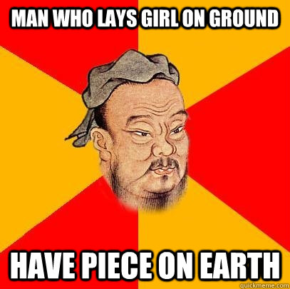 Man who lays girl on ground have piece on earth  Confucius says
