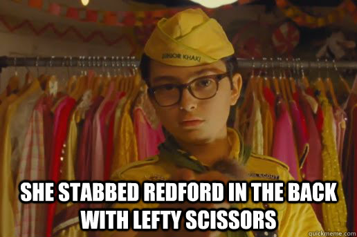 She stabbed Redford in the back with Lefty Scissors  