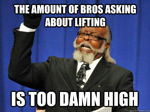 The amount of Bros asking about lifting IS too damn high  I am too damn high