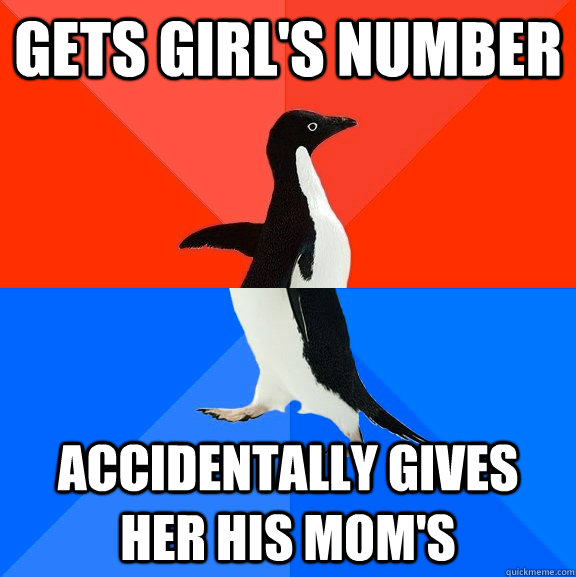 Gets girl's number accidentally gives her his mom's  Socially Awesome Awkward Penguin