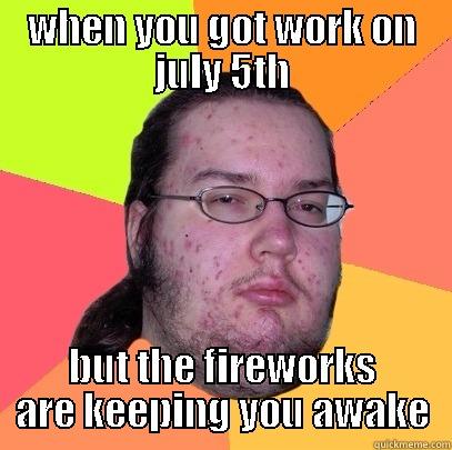 WHEN YOU GOT WORK ON JULY 5TH BUT THE FIREWORKS ARE KEEPING YOU AWAKE Butthurt Dweller
