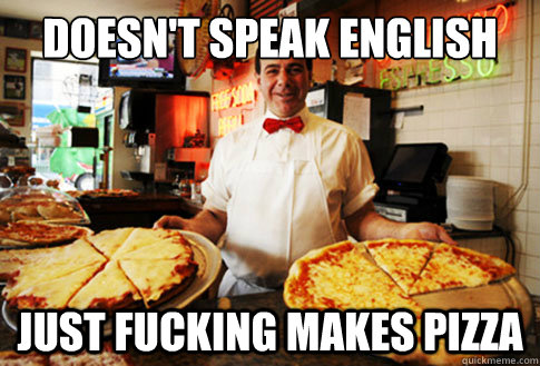 Doesn't speak english just fucking makes pizza - Doesn't speak english just fucking makes pizza  Good Guy Local Pizza Shop Owner