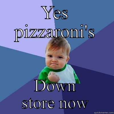 YES PIZZARONI'S DOWN STORE NOW Success Kid