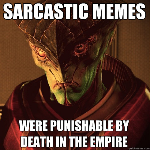 Sarcastic memes Were punishable by death in the empire - Sarcastic memes Were punishable by death in the empire  Condescending Javik