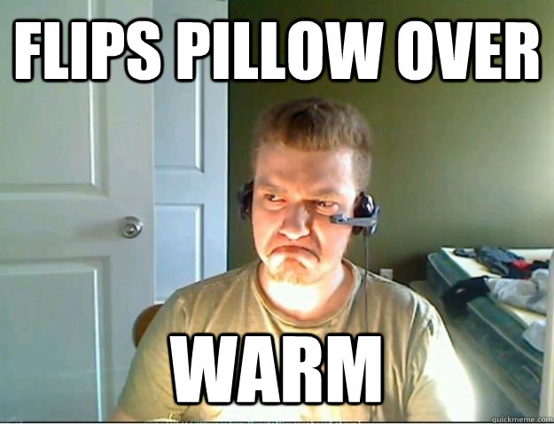 Flips pillow over warm  AngryTestie