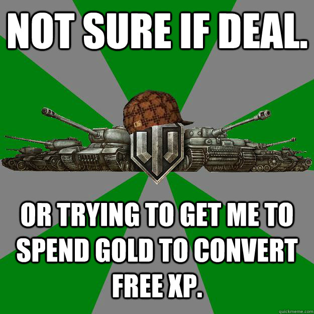 Not Sure if Deal. Or trying to get me to spend gold to convert free xp.  Scumbag World of Tanks