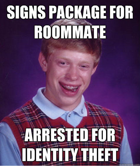 signs package for roommate arrested for identity theft  Bad Luck Brian