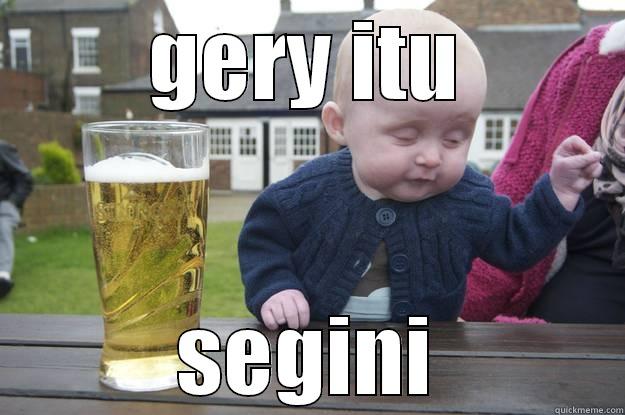 GERY ITU SEGINI drunk baby