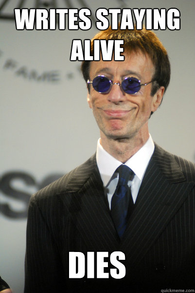 Writes Staying alive Dies - Writes Staying alive Dies  ScumbagRobinGibb