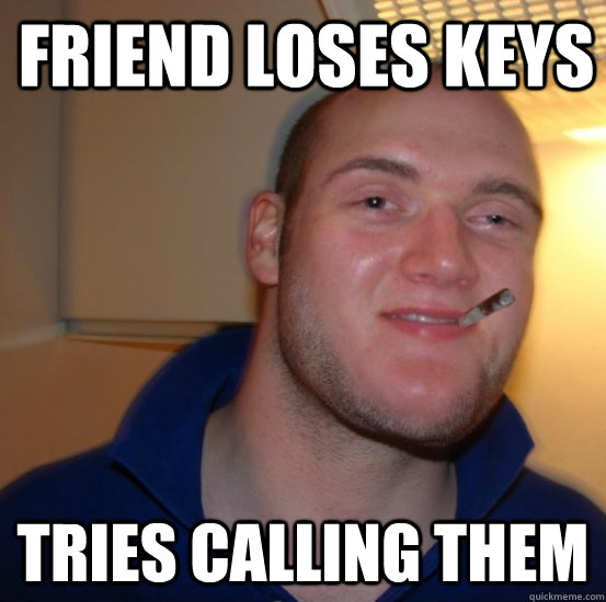 Friend loses keys tries calling them  Good 10 Guy Greg