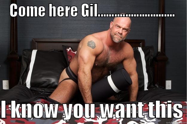 COME HERE GIL............................  I KNOW YOU WANT THIS Gorilla Man