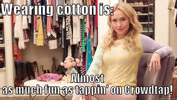 WEARING COTTON IS:                         ALMOST AS MUCH FUN AS TAPPIN' ON CROWDTAP! Misc