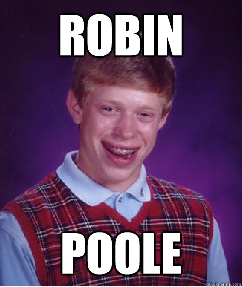 Robin Poole  Bad Luck Brian