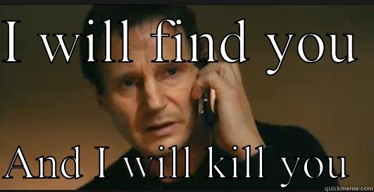 Taken I will find you - I WILL FIND YOU   AND I WILL KILL YOU  Misc