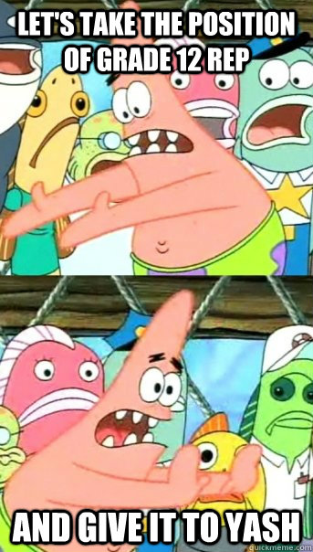 Let's take the position of grade 12 REP  and give it to Yash   Push it somewhere else Patrick