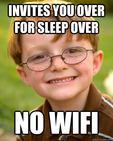 Invites you over for sleep over no wifi  Disappointing Childhood Friend