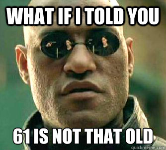 what if i told you 61 is not that old  Matrix Morpheus