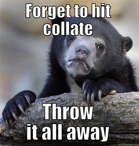 FORGET TO HIT COLLATE THROW IT ALL AWAY Confession Bear