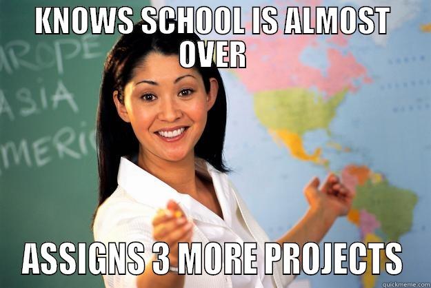 KNOWS SCHOOL IS ALMOST OVER ASSIGNS 3 MORE PROJECTS Unhelpful High School Teacher