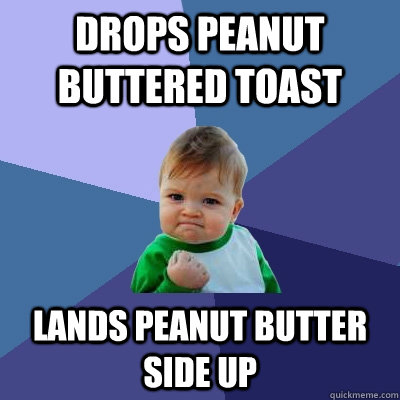 Drops peanut buttered toast Lands peanut butter side up  Success Kid