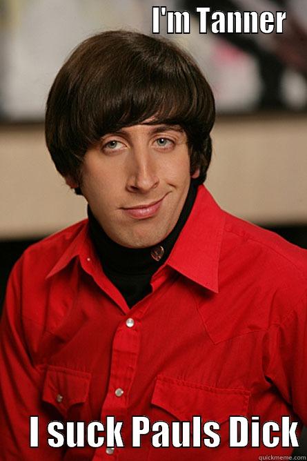                           I'M TANNER      I SUCK PAULS DICK Pickup Line Scientist