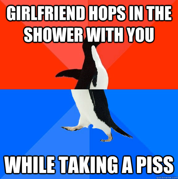 Girlfriend hops in the shower with you while taking a piss  Socially Awesome Awkward Penguin