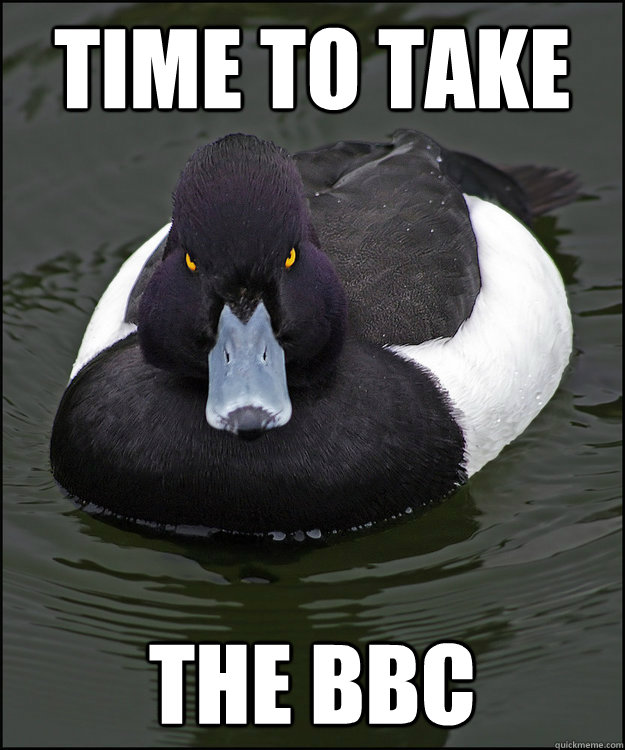 time to take the bbc - time to take the bbc  Angry Advice Duck
