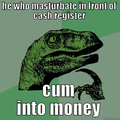 HE WHO MASTURBATE IN FRONT OF CASH REGISTER CUM INTO MONEY Philosoraptor
