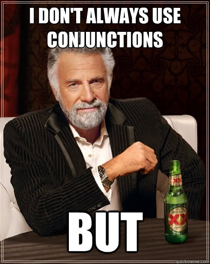 I don't always use conjunctions But  - I don't always use conjunctions But   The Most Interesting Man In The World