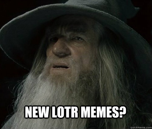 New lotr memes? - New lotr memes?  Forgetful Gandalf