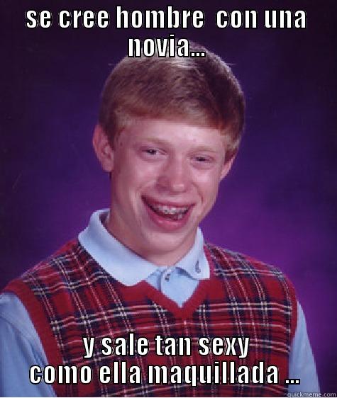 SE CREE HOMBRE  CON UNA NOVIA... Y SALE TAN SEXY COMO ELLA MAQUILLADA ...  Bad Luck Brian