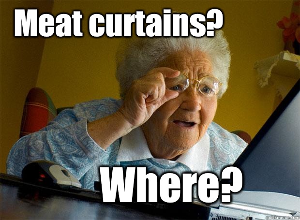 Meat curtains? Where?  Grandma finds the Internet