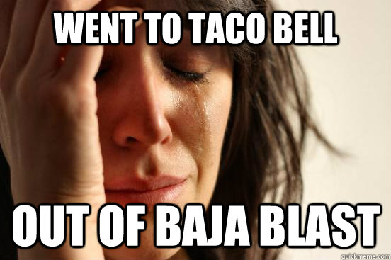went to taco bell out of baja blast  First World Problems