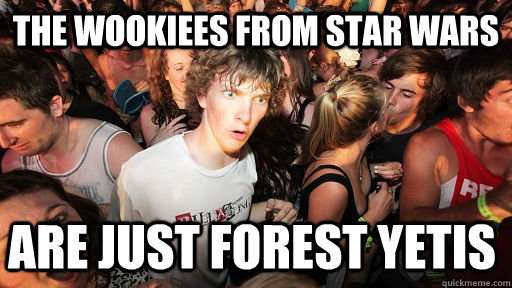 The wookiees From star wars are just forest yetis   Sudden Clarity Clarence