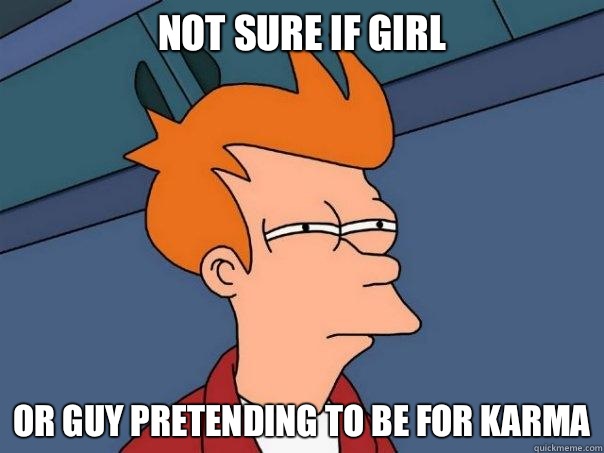 Not sure if girl Or guy pretending to be for karma  Futurama Fry